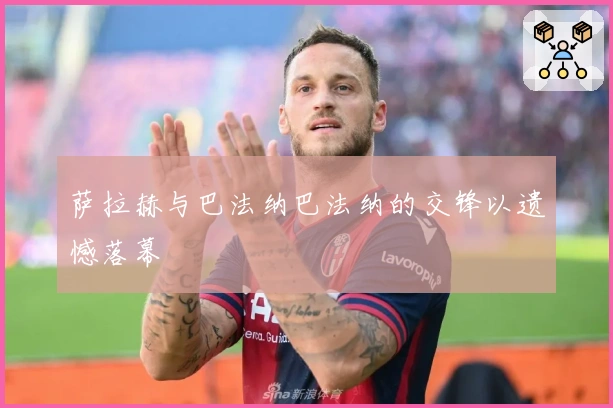 萨拉赫与巴法纳巴法纳的交锋以遗憾落幕